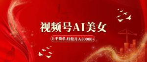 视频号AI美女，上手简单，轻松月入30000+-花猫轻创业