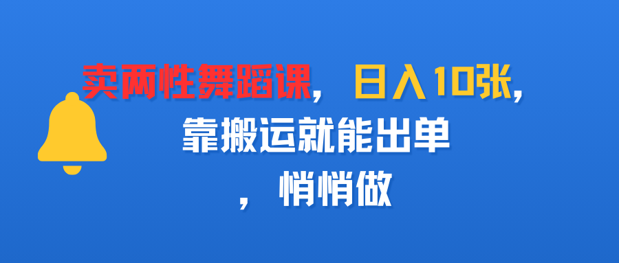 卖两性舞蹈课，日入10张，靠搬运就能出单，悄悄做-花猫轻创业