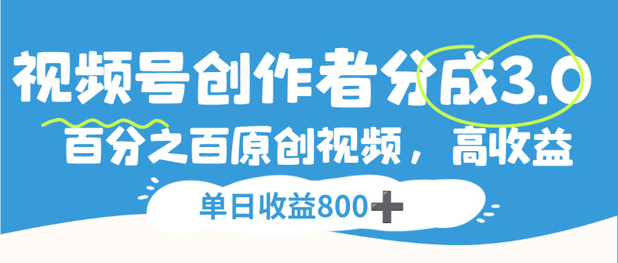 视频号创作者分成3.0,100%原创视频高收益,单日收益800+-花猫轻创业