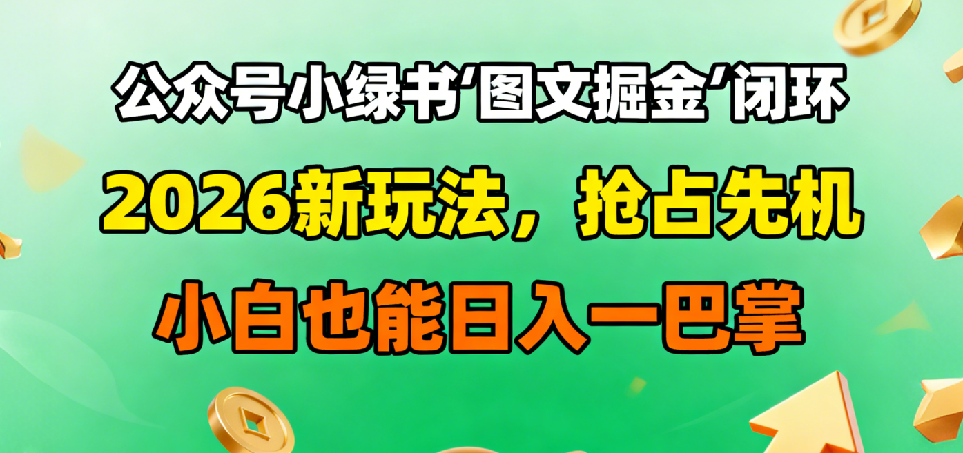 公众号小绿书图文掘金闭环,2026新玩法,抢占先机,小白也能日入一巴掌-花猫轻创业