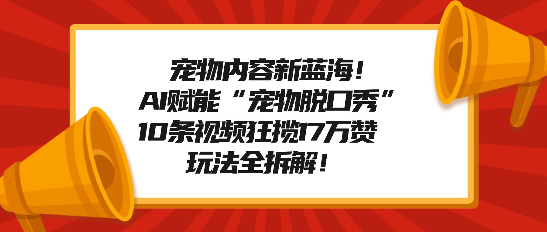 宠物内容新蓝海！AI赋能“宠物脱口秀”，10条视频狂揽17万赞，玩法全拆解！-花猫轻创业