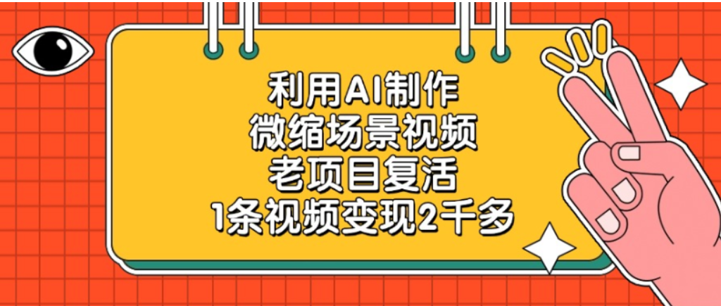 老项目复活,微缩场景视频,利用AI制作,1条视频可变现2千多!-花猫轻创业